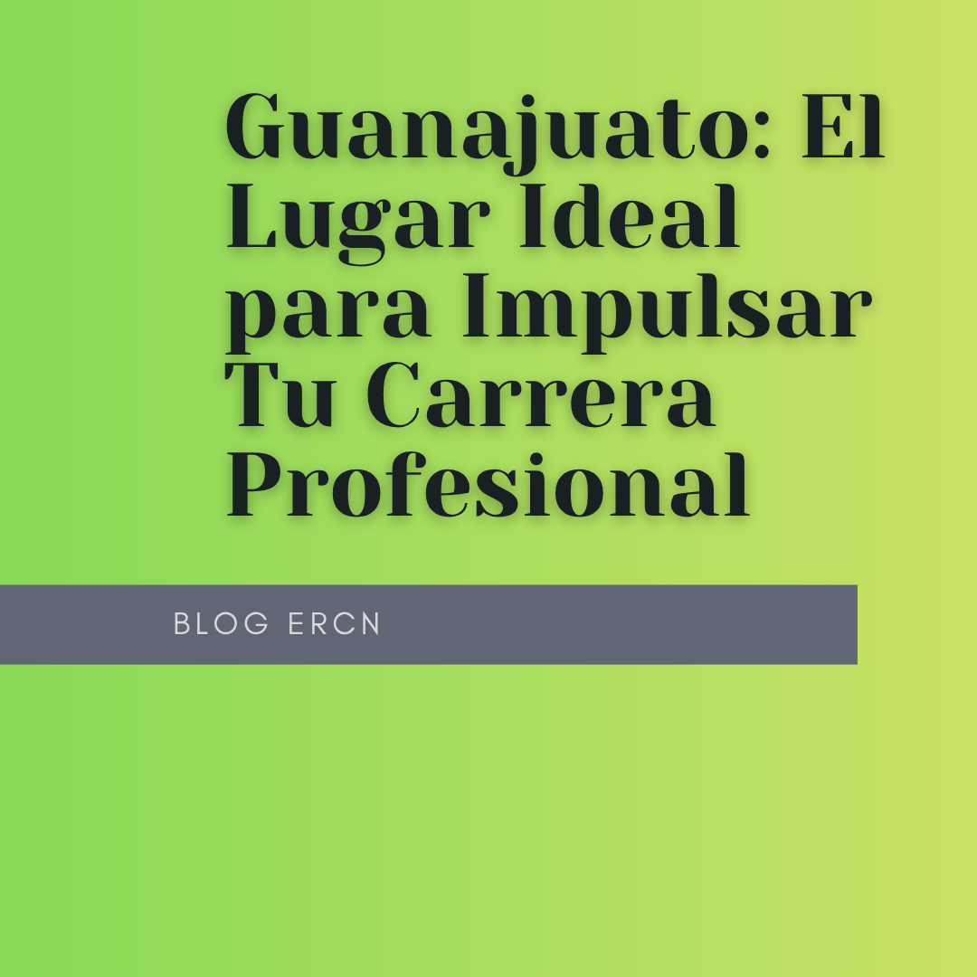 Guanajuato: El Lugar Ideal para Impulsar Tu Carrera Profesional